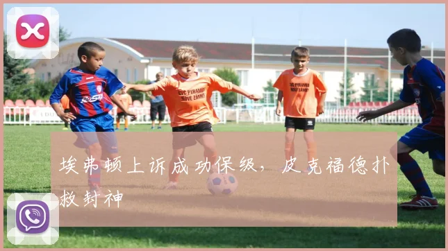 埃弗顿上诉成功保级，皮克福德扑救封神