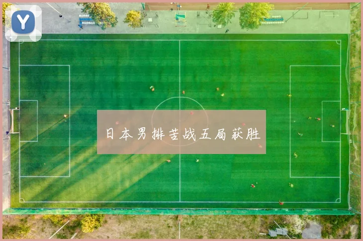 日本男排苦战五局获胜