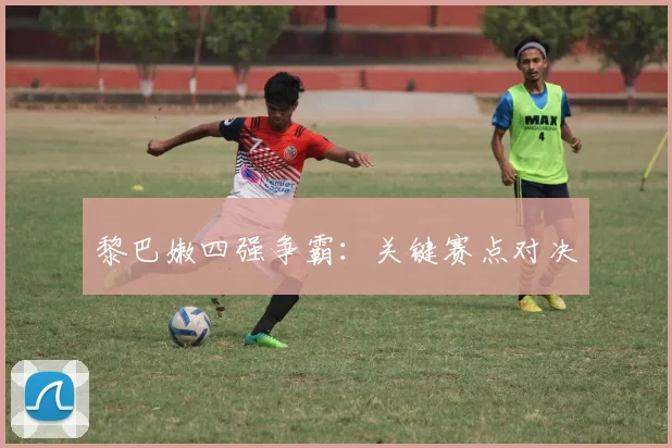 黎巴嫩四强争霸：关键赛点对决