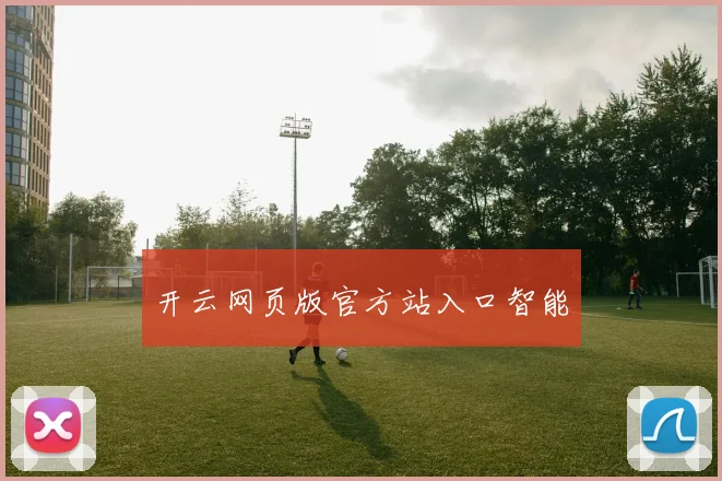 开云网页版官方站入口智能
