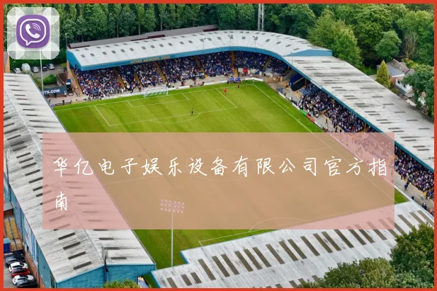 华亿电子娱乐设备有限公司官方指南