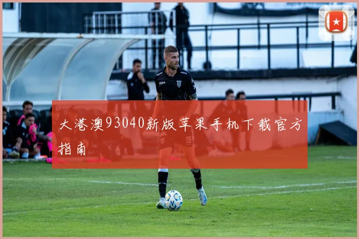 大港澳93040新版苹果手机下载官方指南