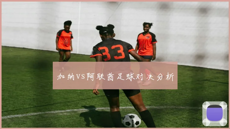 加纳vs阿联酋足球对决分析