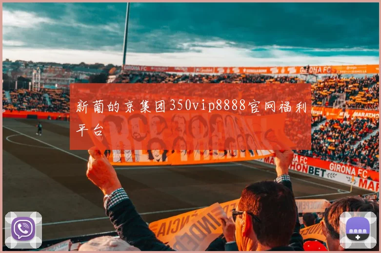 新葡的京集团350vip8888官网福利平台