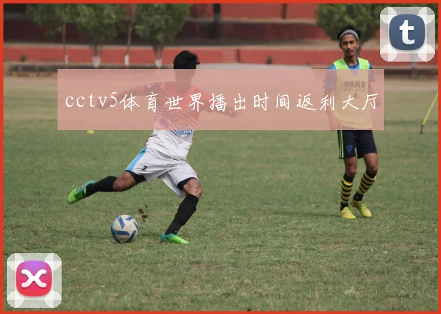cctv5体育世界播出时间返利大厅