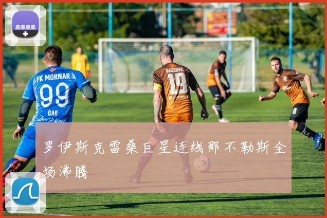 罗伊斯克雷桑巨星连线那不勒斯全场沸腾
