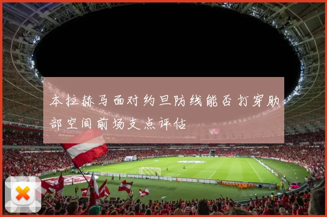 本拉赫马面对约旦防线能否打穿肋部空间前场支点评估