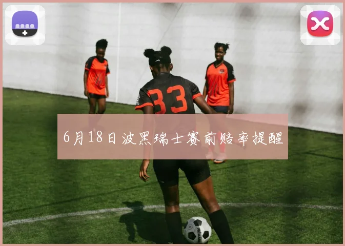 6月18日波黑瑞士赛前赔率提醒