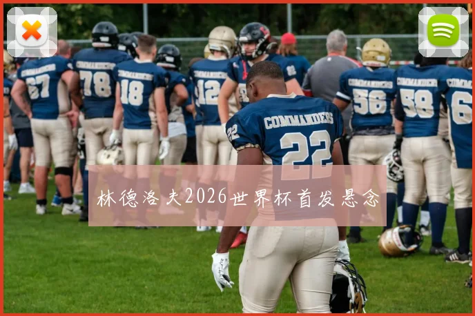 林德洛夫2026世界杯首发悬念