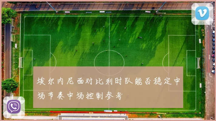 埃尔内尼面对比利时队能否稳定中场节奏中场控制参考